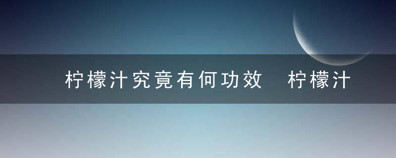 柠檬汁究竟有何功效 柠檬汁的做法介绍